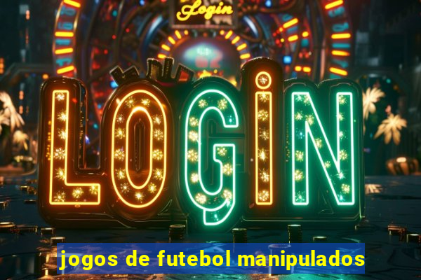 jogos de futebol manipulados